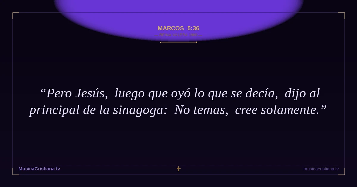 Marcos 5:36 — Biblia Reina Valera 1960 — MusicaCristiana.tv