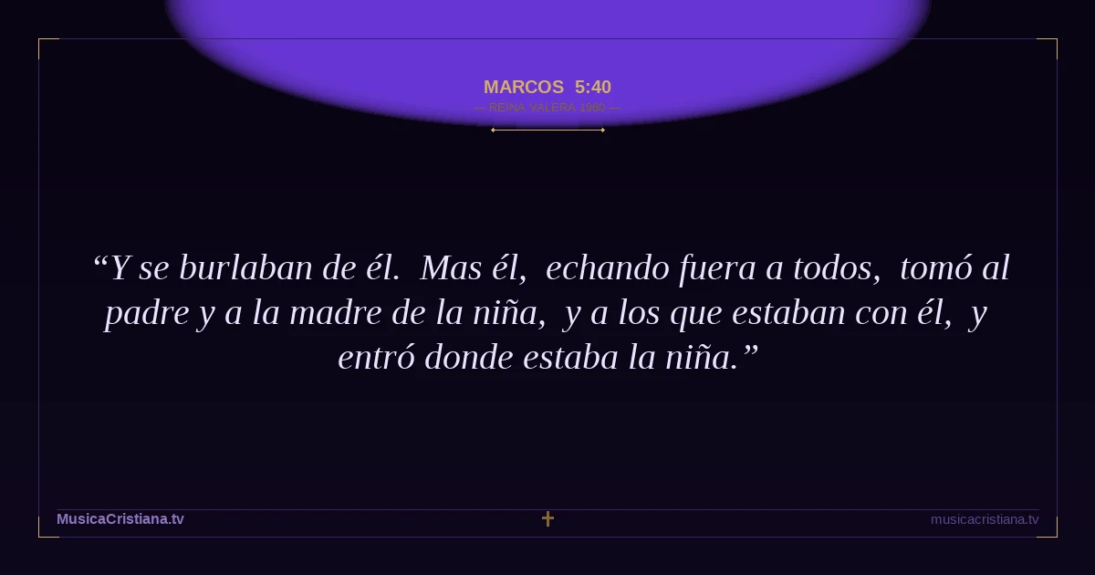 Marcos 5:40 — Biblia Reina Valera 1960 — MusicaCristiana.tv