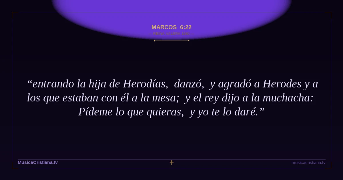 Marcos 6:22 — Biblia Reina Valera 1960 — MusicaCristiana.tv
