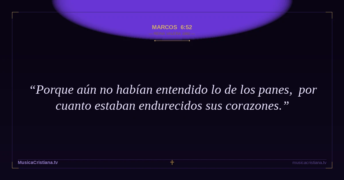 Marcos 6:52 — Biblia Reina Valera 1960 — MusicaCristiana.tv