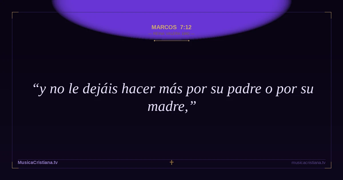 Marcos 7:12 — Biblia Reina Valera 1960 — MusicaCristiana.tv