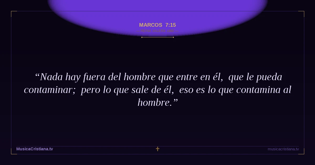 Marcos 7:15 — Biblia Reina Valera 1960 — MusicaCristiana.tv