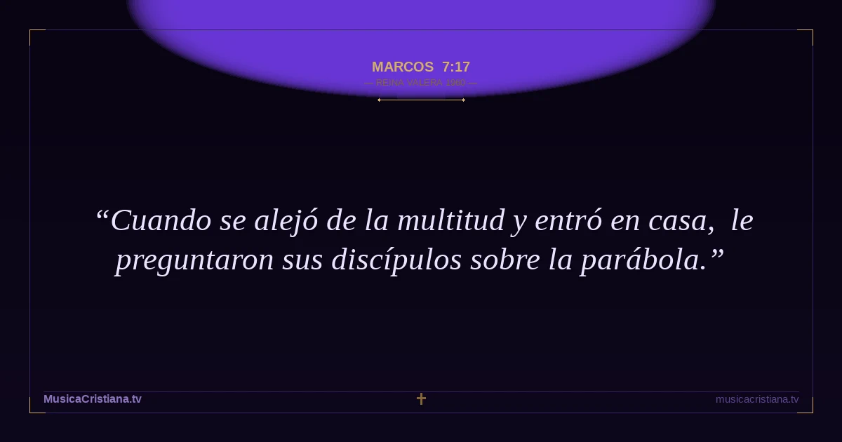 Marcos 7:17 — Biblia Reina Valera 1960 — MusicaCristiana.tv