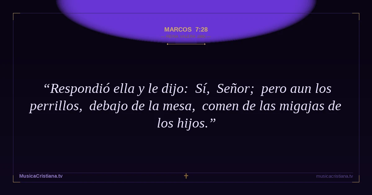 Marcos 7:28 — Biblia Reina Valera 1960 — MusicaCristiana.tv