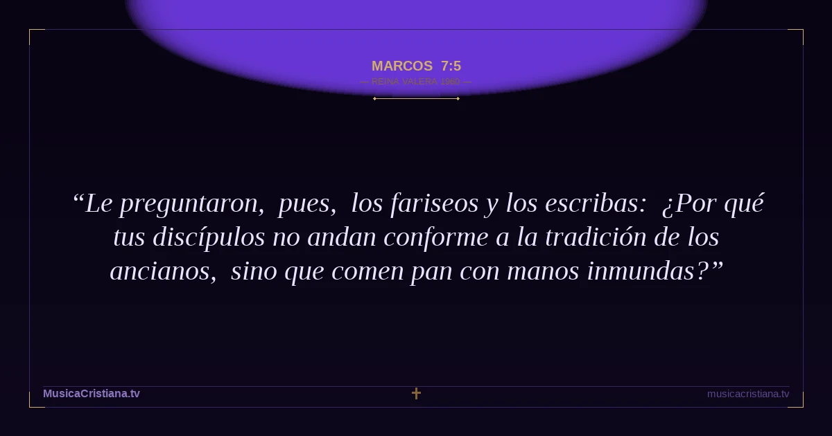 Marcos 7:5 — Biblia Reina Valera 1960 — MusicaCristiana.tv