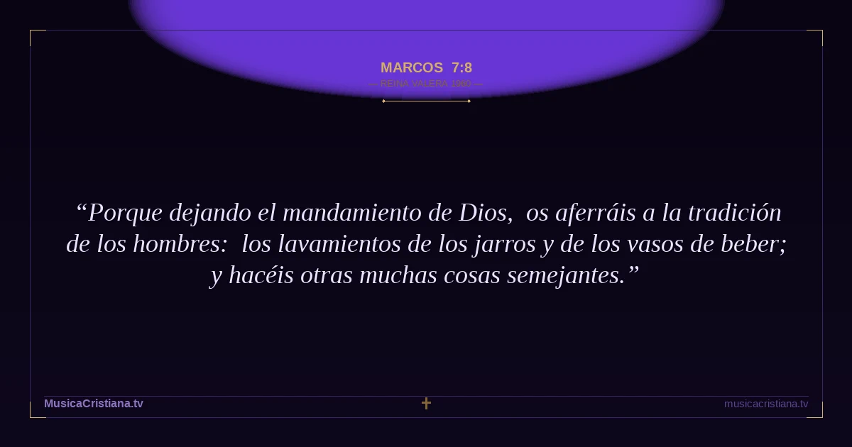 Marcos 7:8 — Biblia Reina Valera 1960 — MusicaCristiana.tv