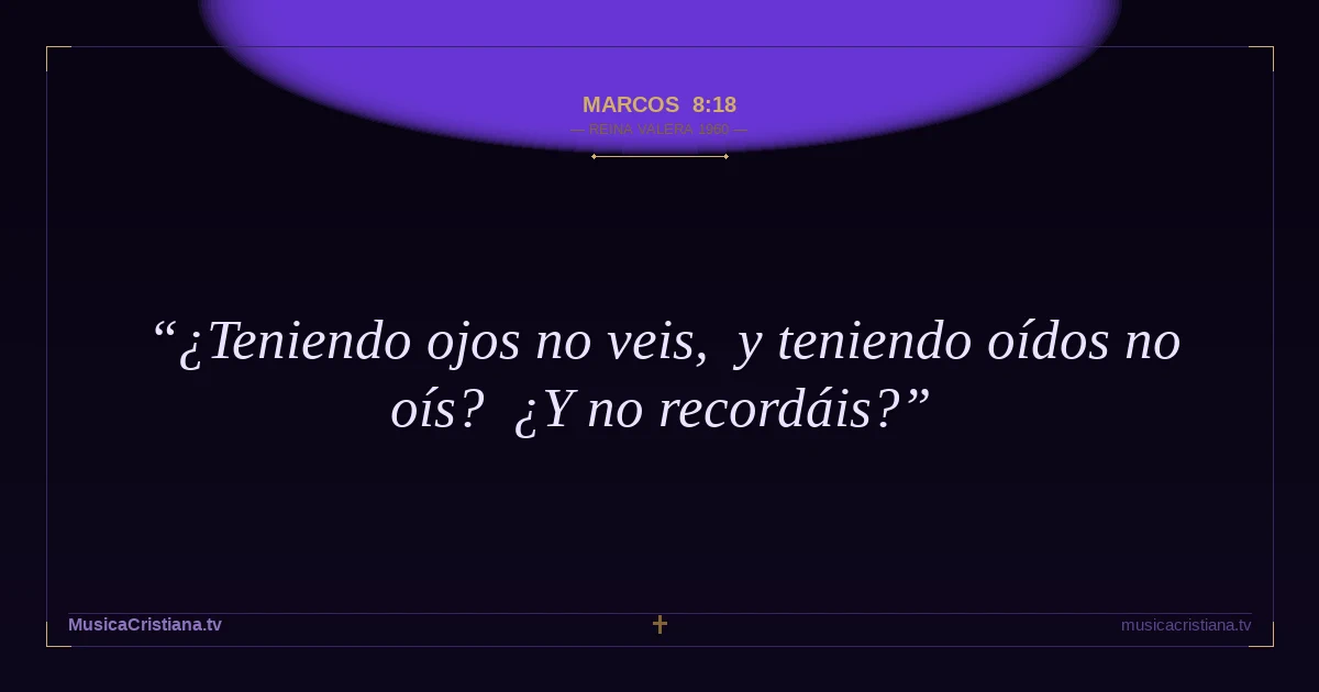 Marcos 8:18 — Biblia Reina Valera 1960 — MusicaCristiana.tv