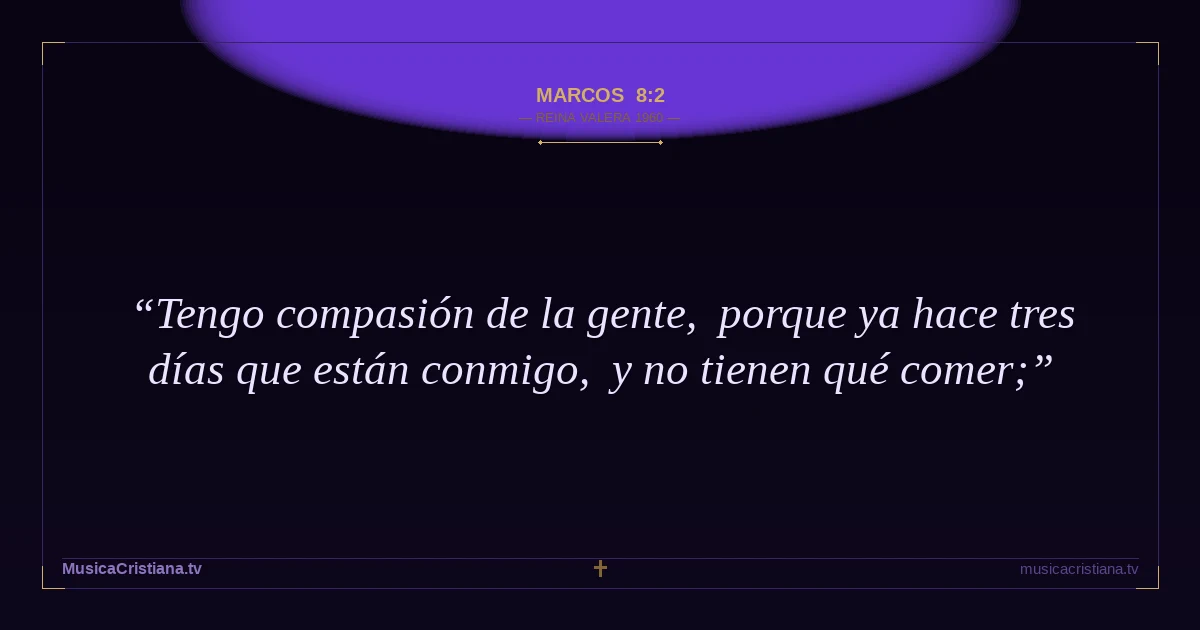 Marcos 8:2 — Biblia Reina Valera 1960 — MusicaCristiana.tv
