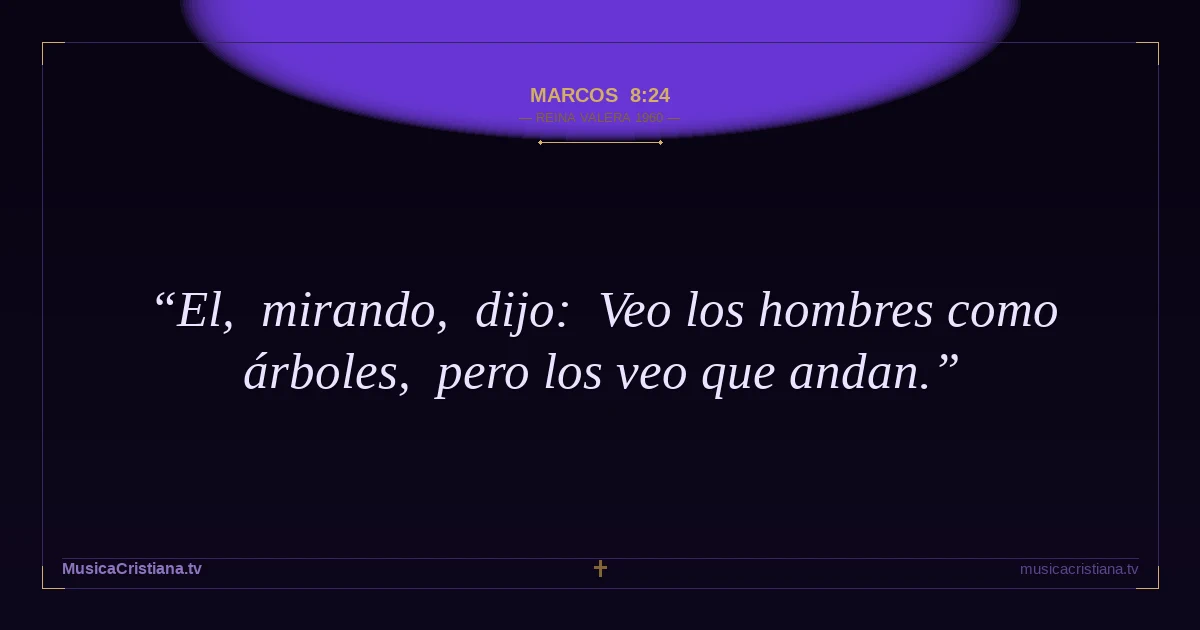 Marcos 8:24 — Biblia Reina Valera 1960 — MusicaCristiana.tv