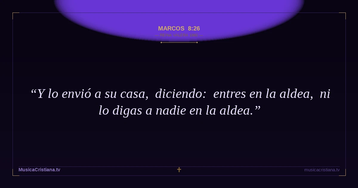 Marcos 8:26 — Biblia Reina Valera 1960 — MusicaCristiana.tv