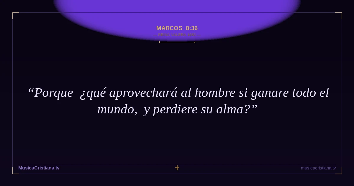 Marcos 8:36 — Biblia Reina Valera 1960 — MusicaCristiana.tv