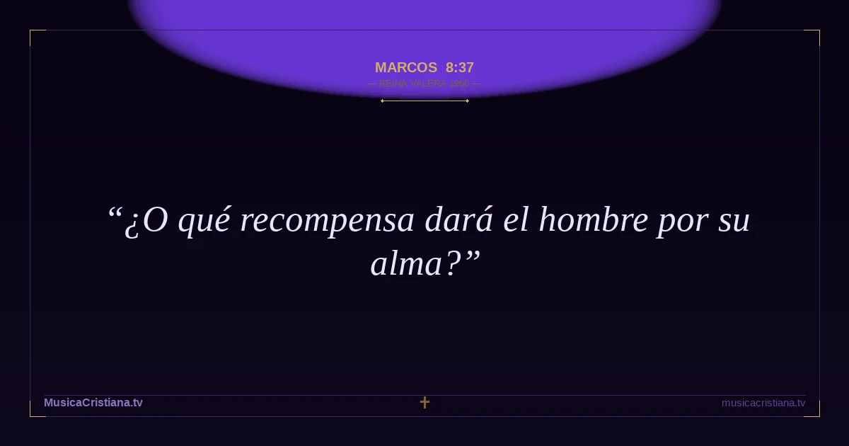 Marcos 8:37 — Biblia Reina Valera 1960 — MusicaCristiana.tv