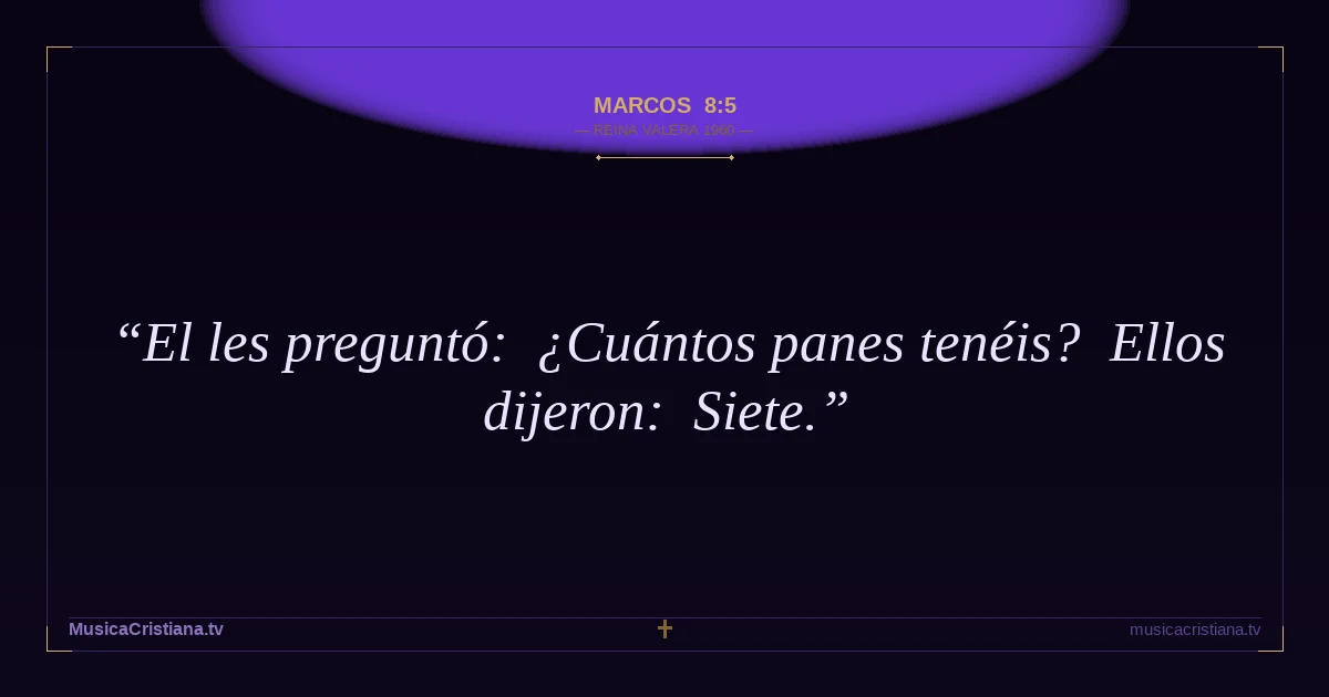 Marcos 8:5 — Biblia Reina Valera 1960 — MusicaCristiana.tv
