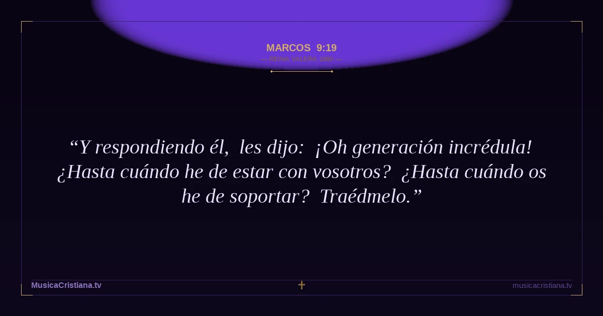 Marcos 9:19 — Biblia Reina Valera 1960 — MusicaCristiana.tv