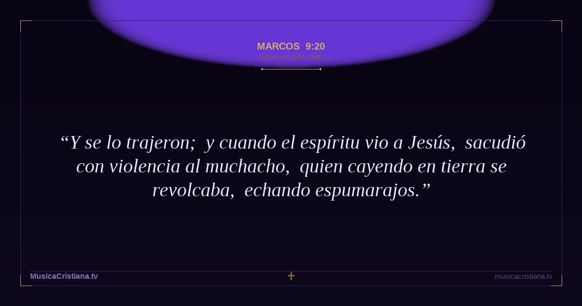 Marcos 9:20 — Biblia Reina Valera 1960 — MusicaCristiana.tv