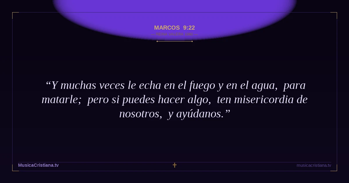 Marcos 9:22 — Biblia Reina Valera 1960 — MusicaCristiana.tv