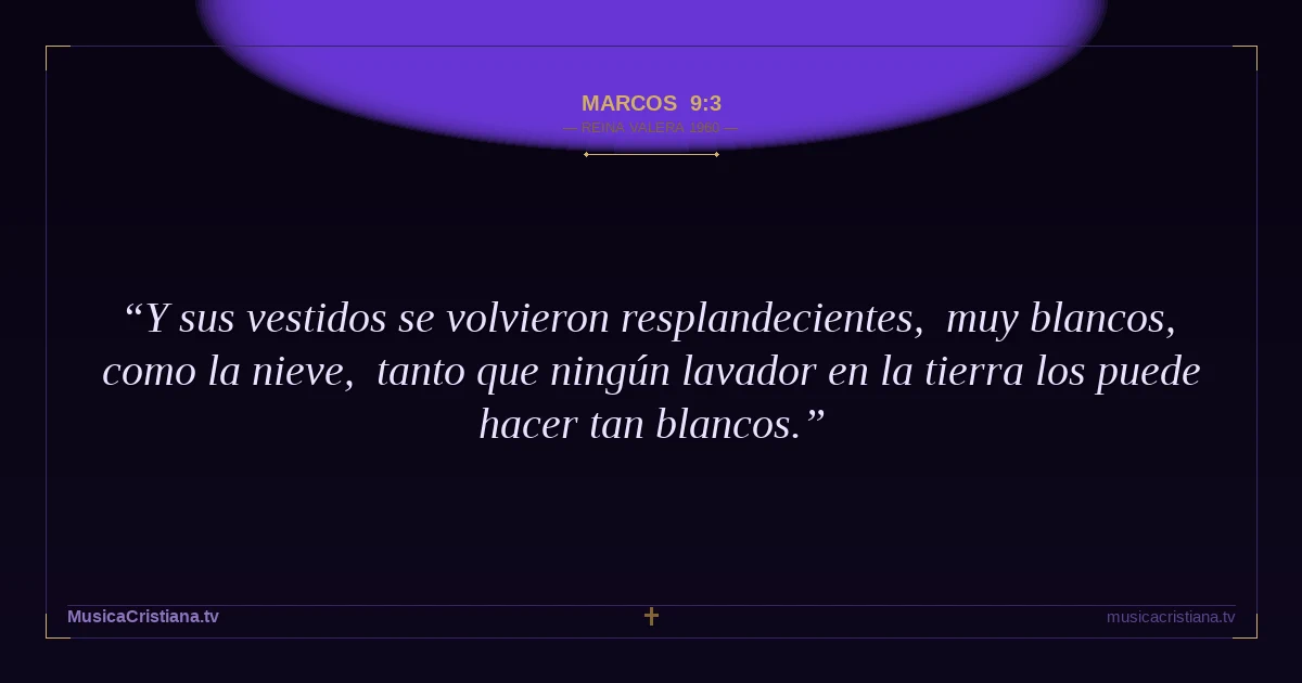 Marcos 9:3 — Biblia Reina Valera 1960 — MusicaCristiana.tv