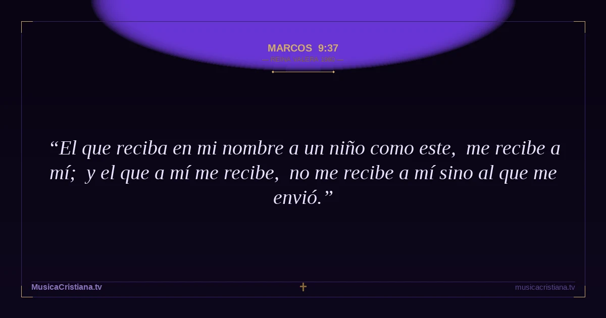Marcos 9:37 — Biblia Reina Valera 1960 — MusicaCristiana.tv