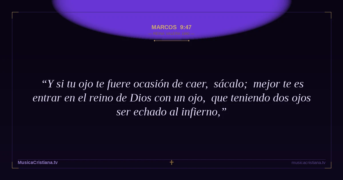 Marcos 9:47 — Biblia Reina Valera 1960 — MusicaCristiana.tv