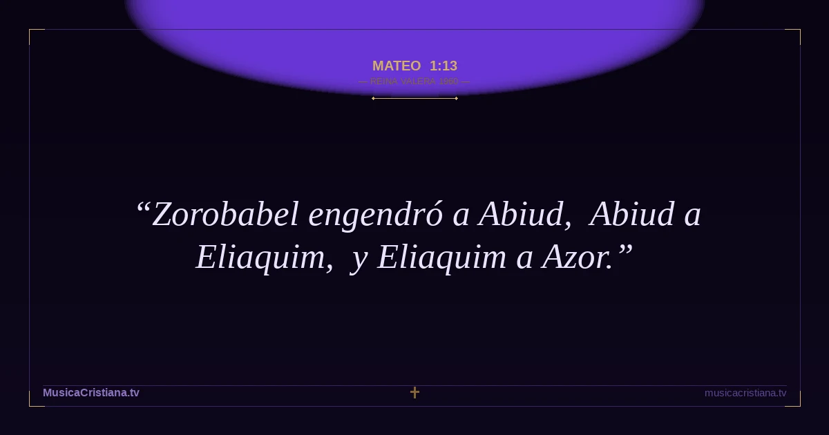 Mateo 1:13 — Biblia Reina Valera 1960 — MusicaCristiana.tv
