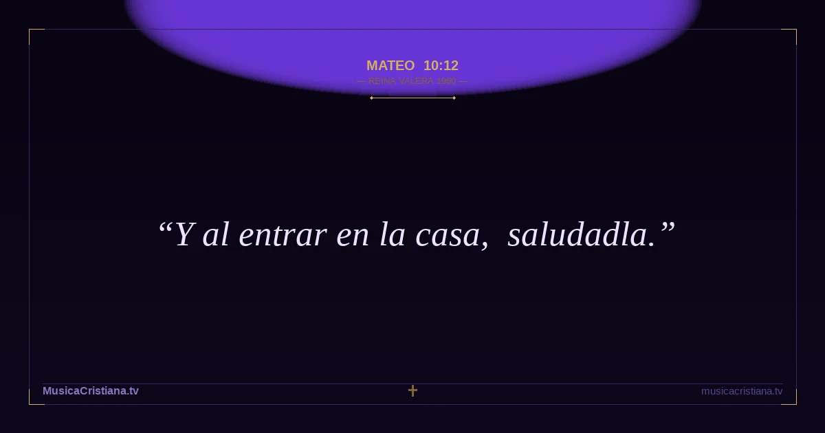 Mateo 10:12 — Biblia Reina Valera 1960 — MusicaCristiana.tv