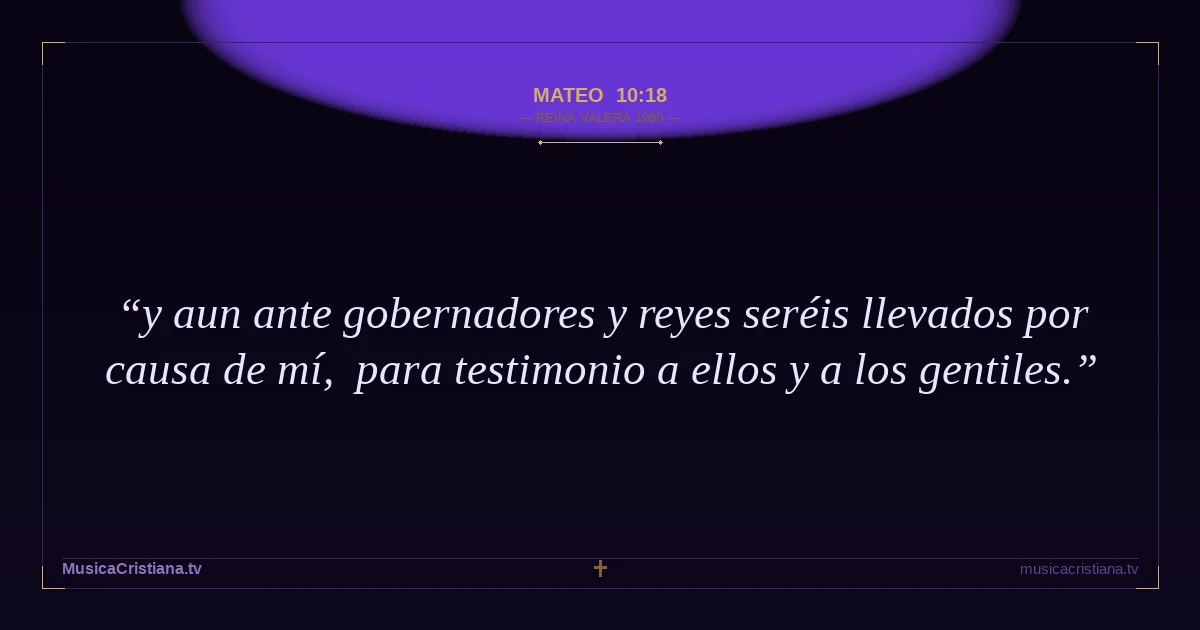 Mateo 10:18 — Biblia Reina Valera 1960 — MusicaCristiana.tv