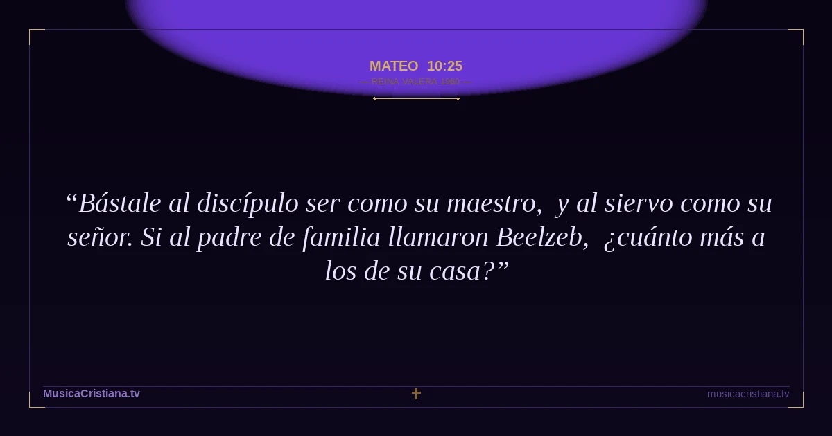 Mateo 10:25 — Biblia Reina Valera 1960 — MusicaCristiana.tv