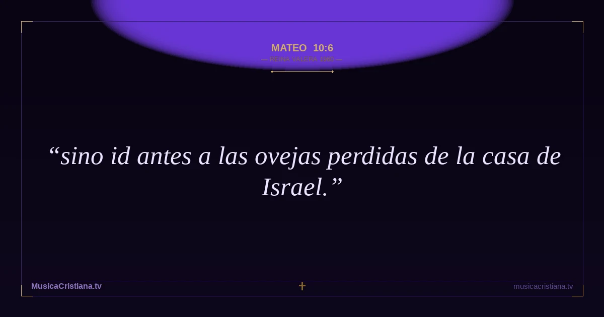 Mateo 10:6 — Biblia Reina Valera 1960 — MusicaCristiana.tv