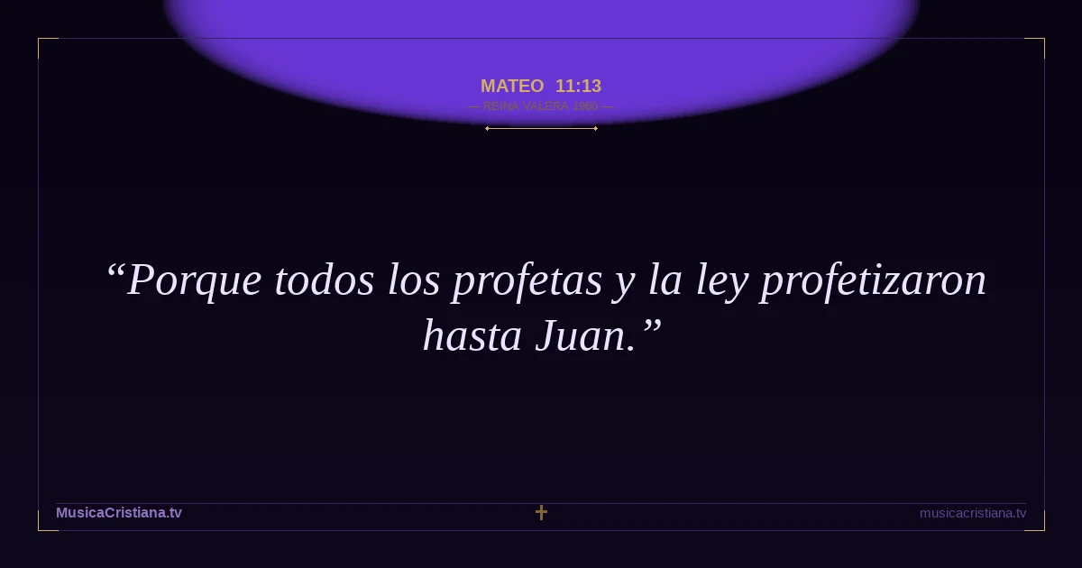 Mateo 11:13 — Biblia Reina Valera 1960 — MusicaCristiana.tv