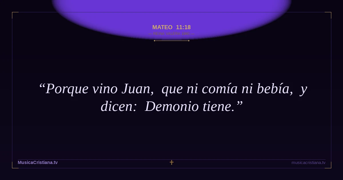 Mateo 11:18 — Biblia Reina Valera 1960 — MusicaCristiana.tv