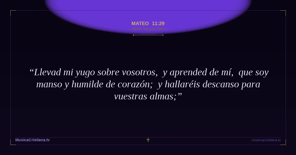 Mateo 11:29 — Biblia Reina Valera 1960 — MusicaCristiana.tv