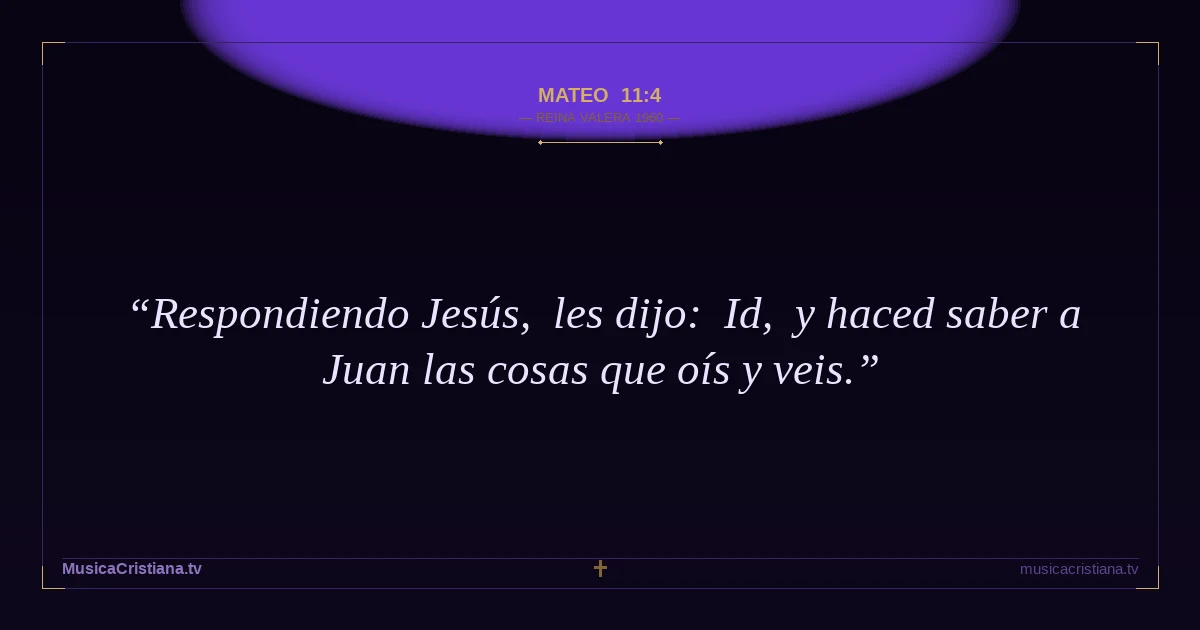 Mateo 11:4 — Biblia Reina Valera 1960 — MusicaCristiana.tv