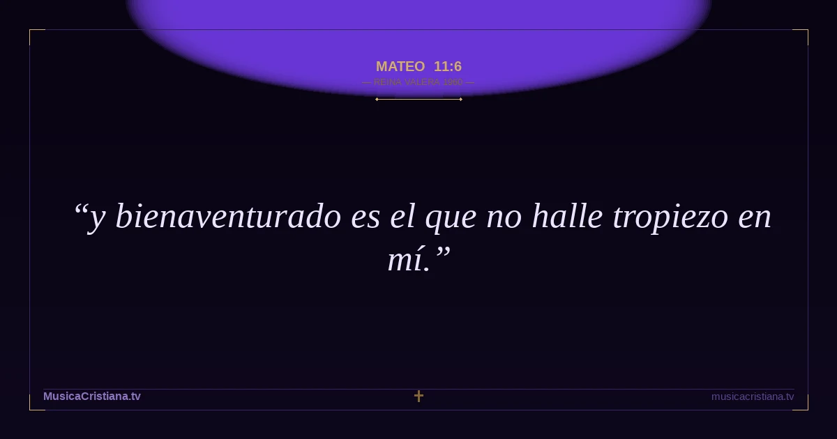 Mateo 11:6 — Biblia Reina Valera 1960 — MusicaCristiana.tv