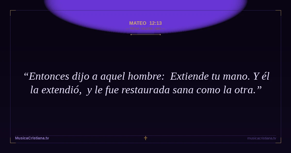 Mateo 12:13 — Biblia Reina Valera 1960 — MusicaCristiana.tv