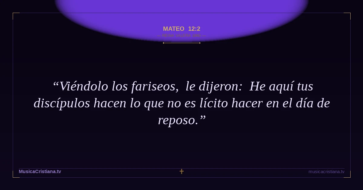 Mateo 12:2 — Biblia Reina Valera 1960 — MusicaCristiana.tv