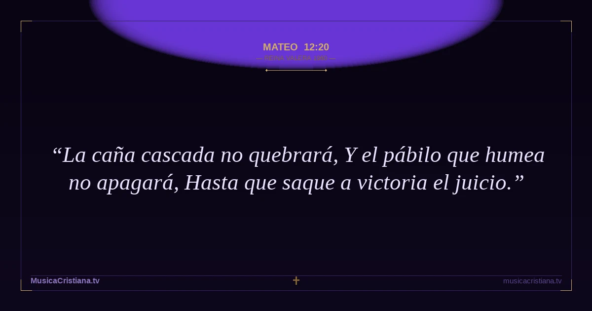 Mateo 12:20 — Biblia Reina Valera 1960 — MusicaCristiana.tv