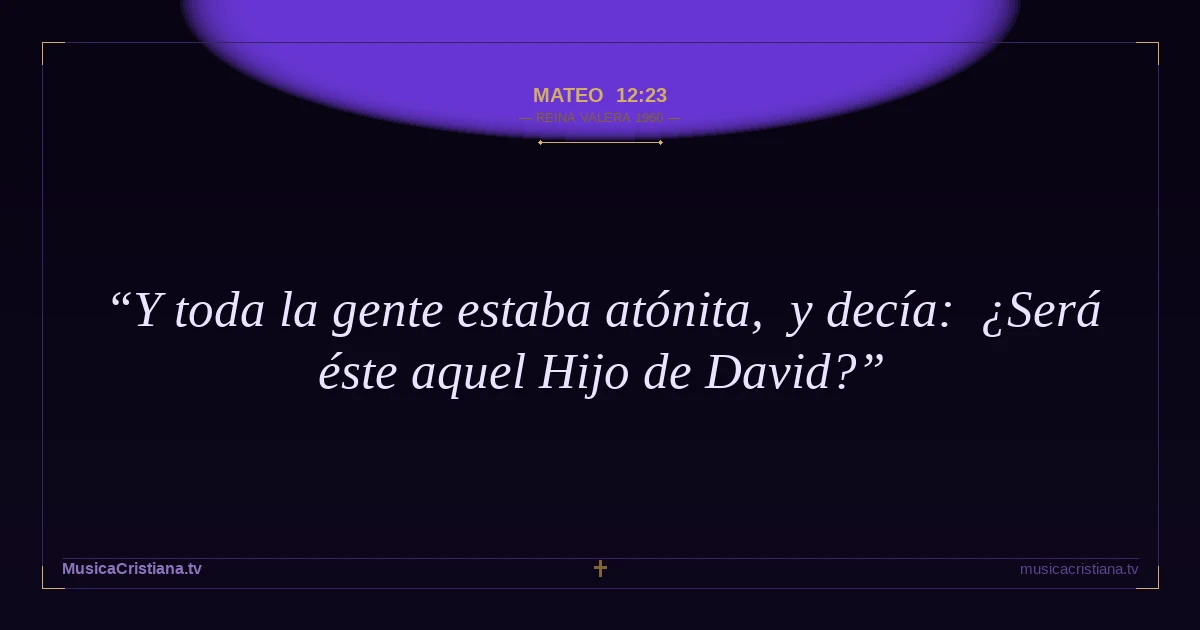 Mateo 12:23 — Biblia Reina Valera 1960 — MusicaCristiana.tv