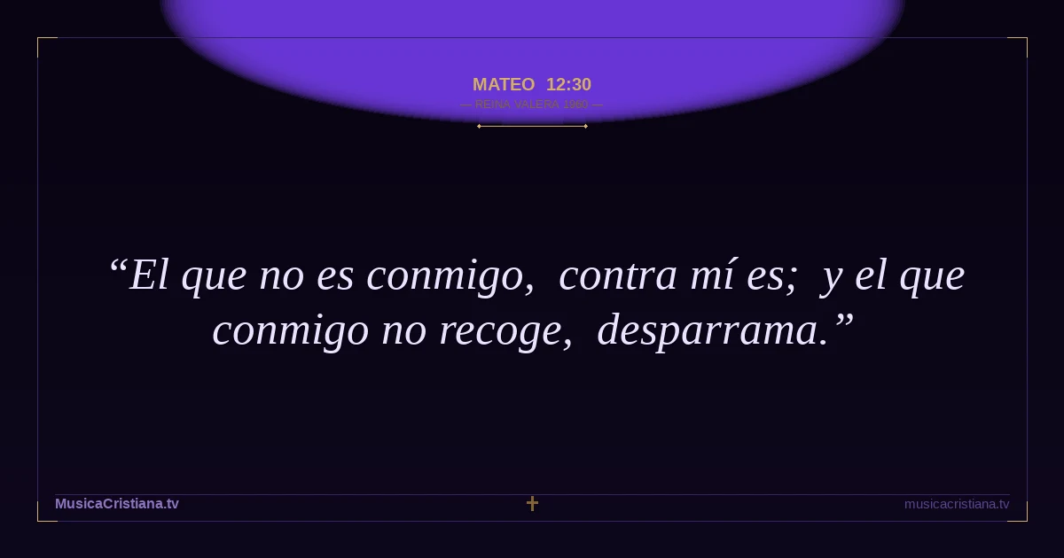 Mateo 12:30 — Biblia Reina Valera 1960 — MusicaCristiana.tv