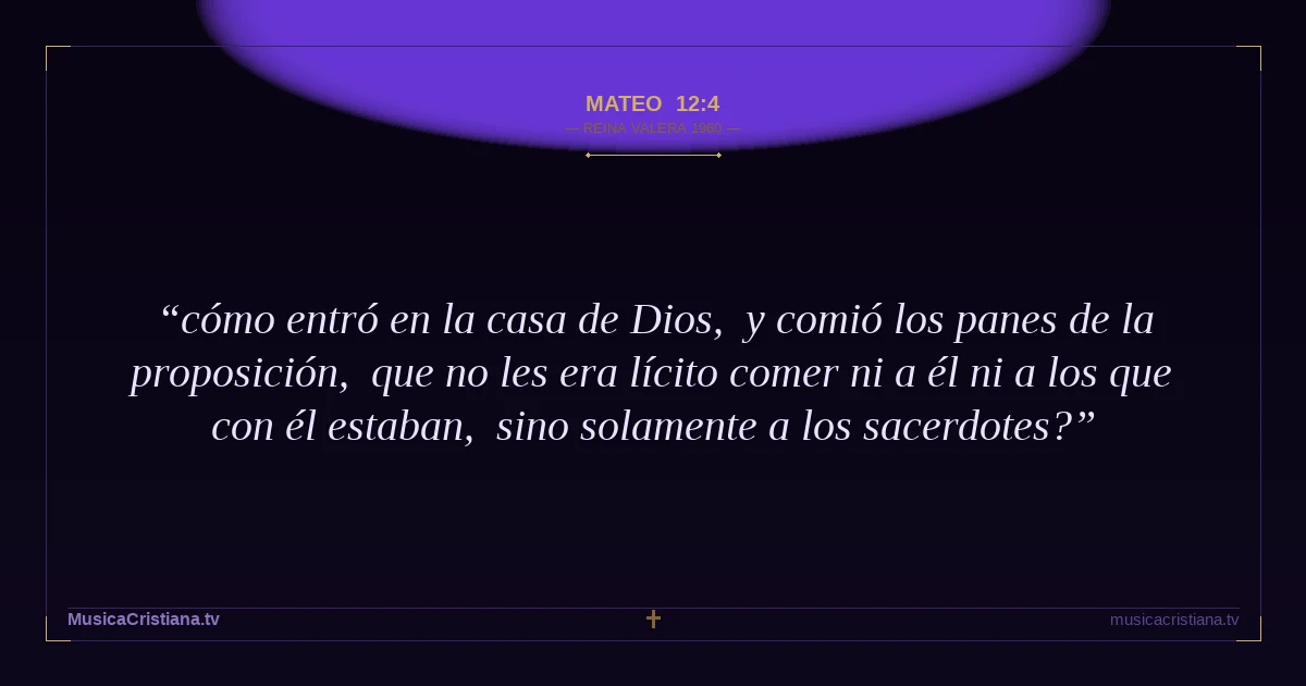 Mateo 12:4 — Biblia Reina Valera 1960 — MusicaCristiana.tv