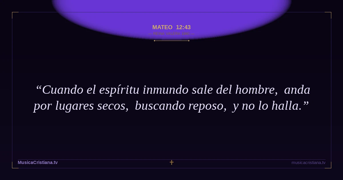 Mateo 12:43 — Biblia Reina Valera 1960 — MusicaCristiana.tv