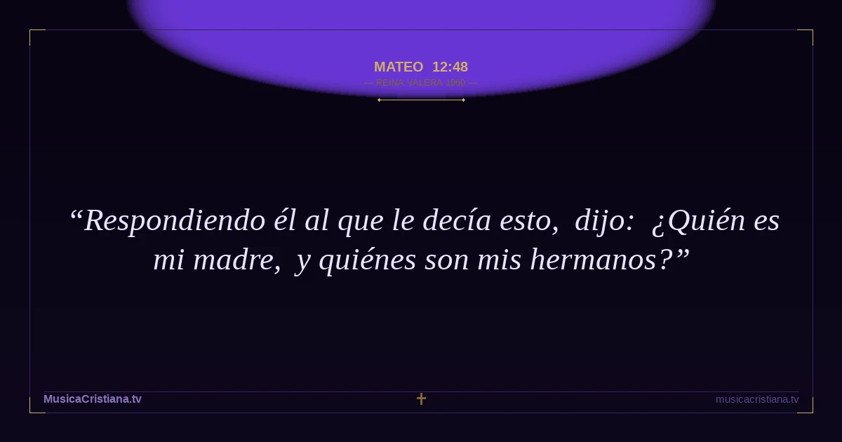 Mateo 12:48 — Biblia Reina Valera 1960 — MusicaCristiana.tv