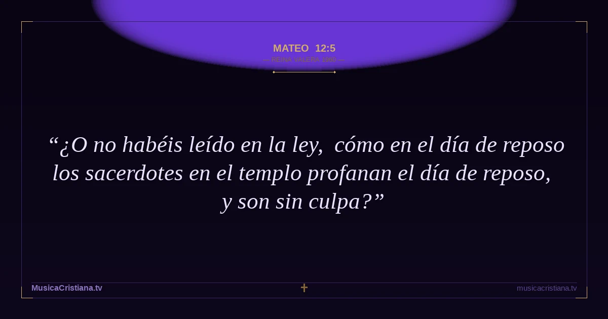 Mateo 12:5 — Biblia Reina Valera 1960 — MusicaCristiana.tv