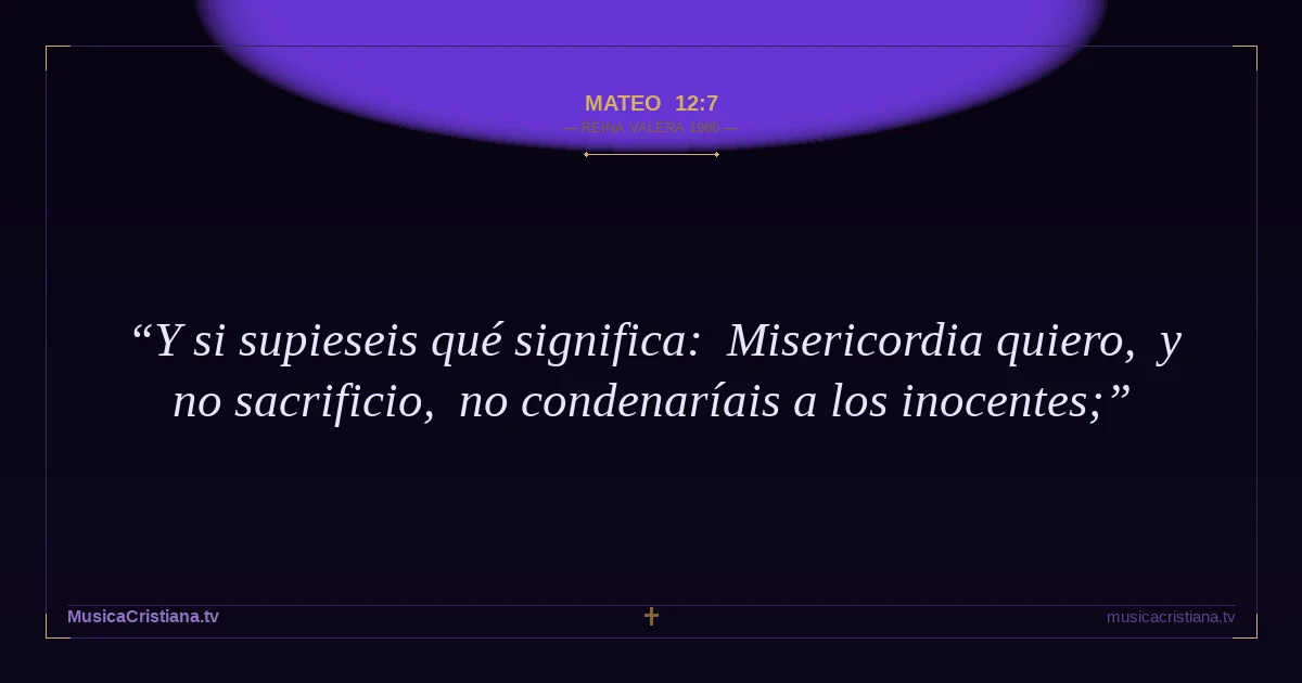 Mateo 12:7 — Biblia Reina Valera 1960 — MusicaCristiana.tv