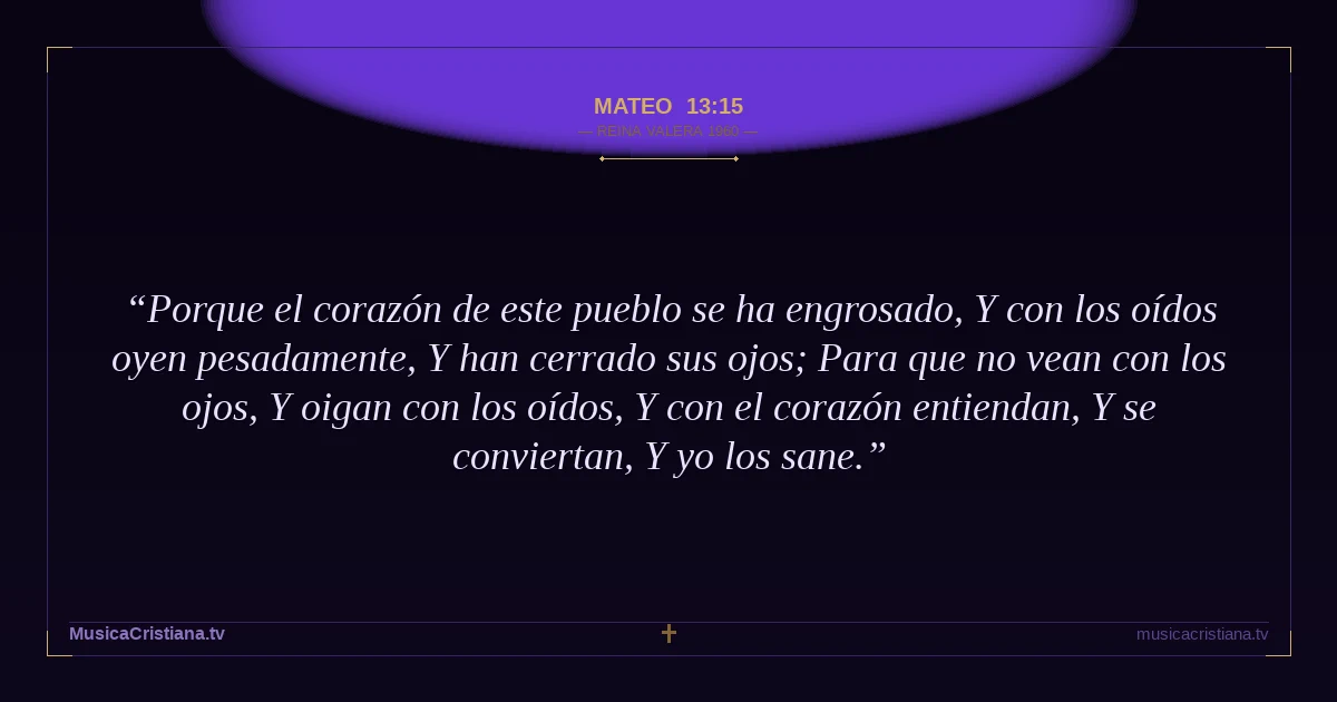Mateo 13:15 — Biblia Reina Valera 1960 — MusicaCristiana.tv