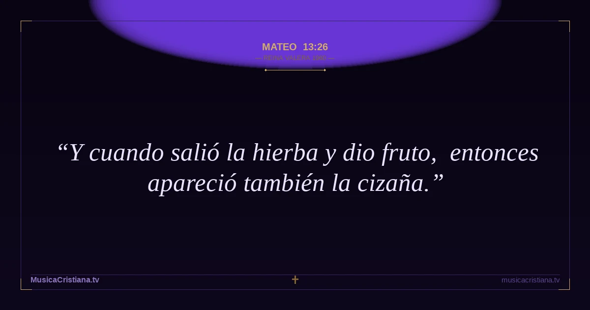 Mateo 13:26 — Biblia Reina Valera 1960 — MusicaCristiana.tv