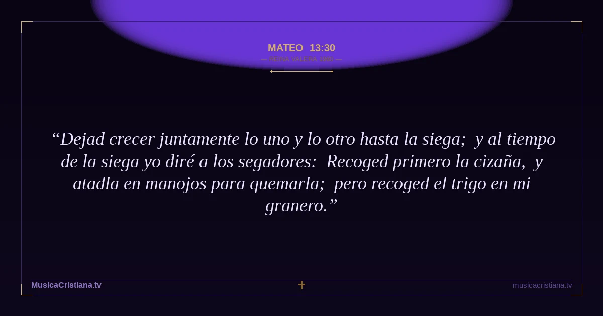 Mateo 13:30 — Biblia Reina Valera 1960 — MusicaCristiana.tv