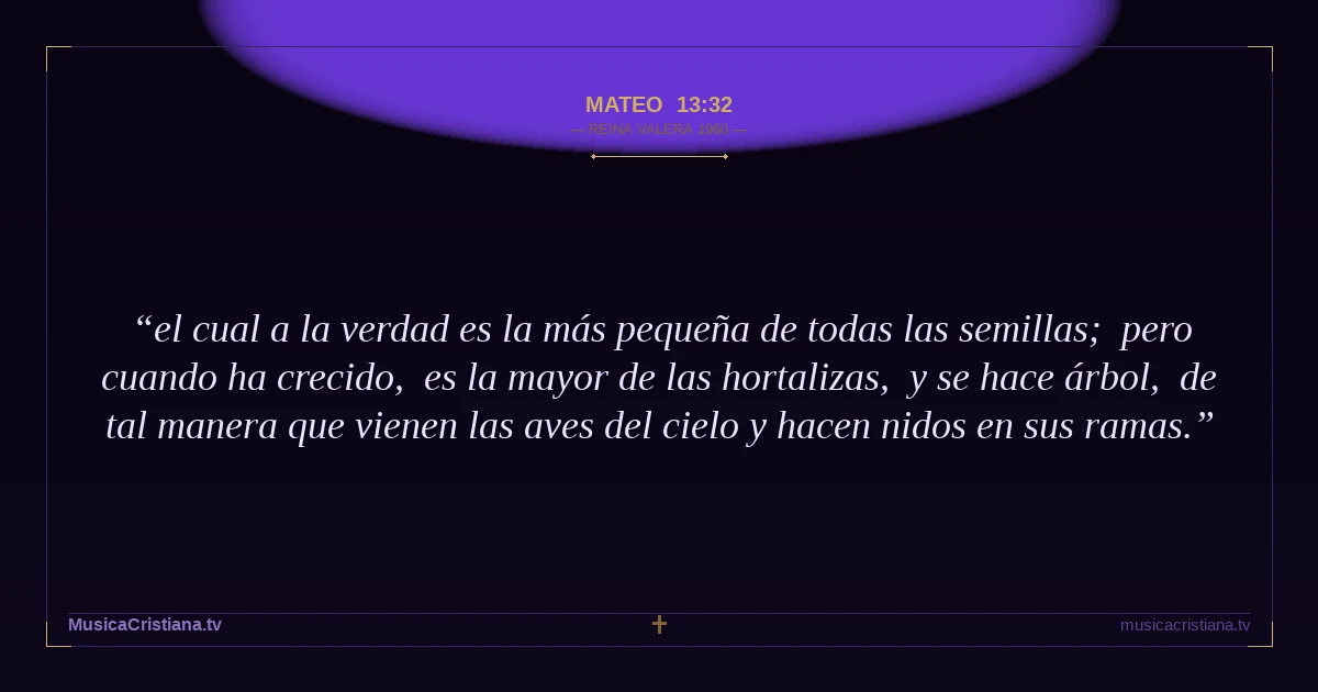 Mateo 13:32 — Biblia Reina Valera 1960 — MusicaCristiana.tv