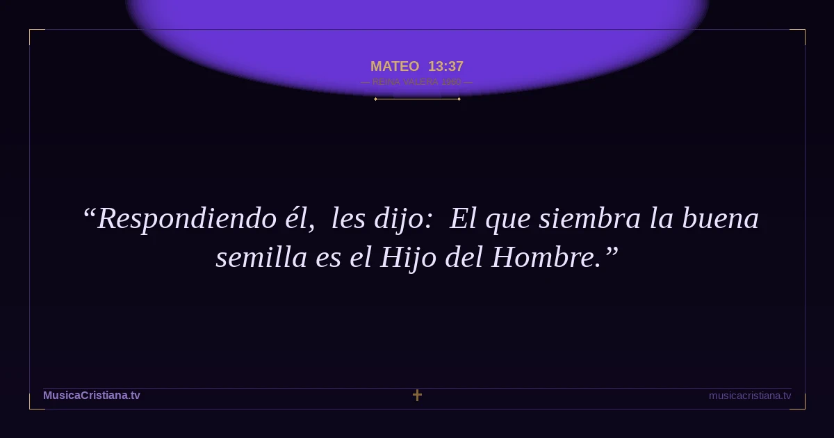 Mateo 13:37 — Biblia Reina Valera 1960 — MusicaCristiana.tv