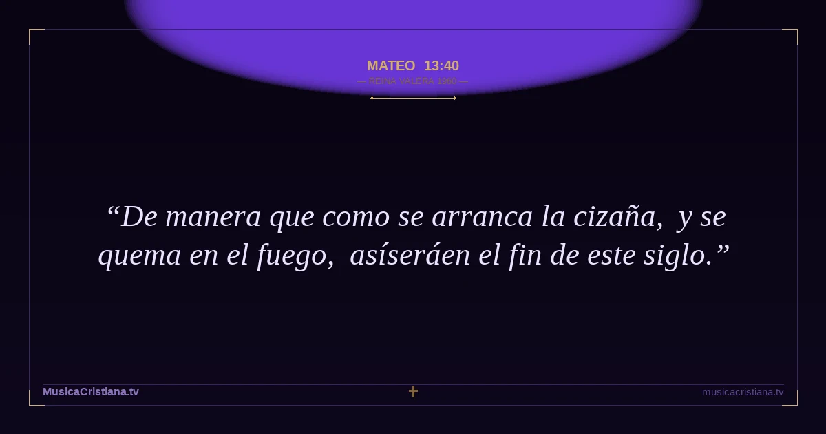 Mateo 13:40 — Biblia Reina Valera 1960 — MusicaCristiana.tv
