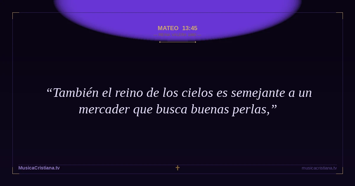 Mateo 13:45 — Biblia Reina Valera 1960 — MusicaCristiana.tv